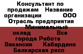 Консультант по продажам › Название организации ­ Qprom, ООО › Отрасль предприятия ­ PR › Минимальный оклад ­ 27 000 - Все города Работа » Вакансии   . Кабардино-Балкарская респ.